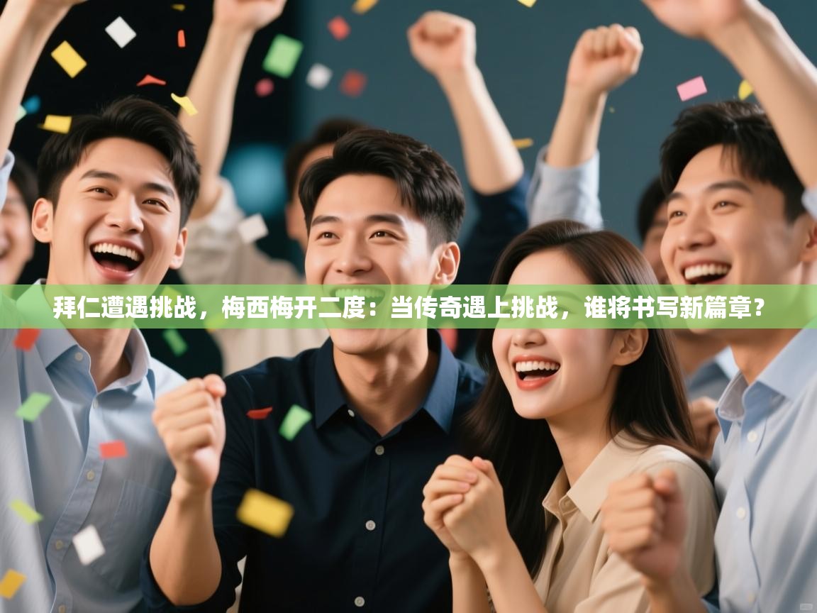 拜仁遭遇挑战，梅西梅开二度：当传奇遇上挑战，谁将书写新篇章？  第1张