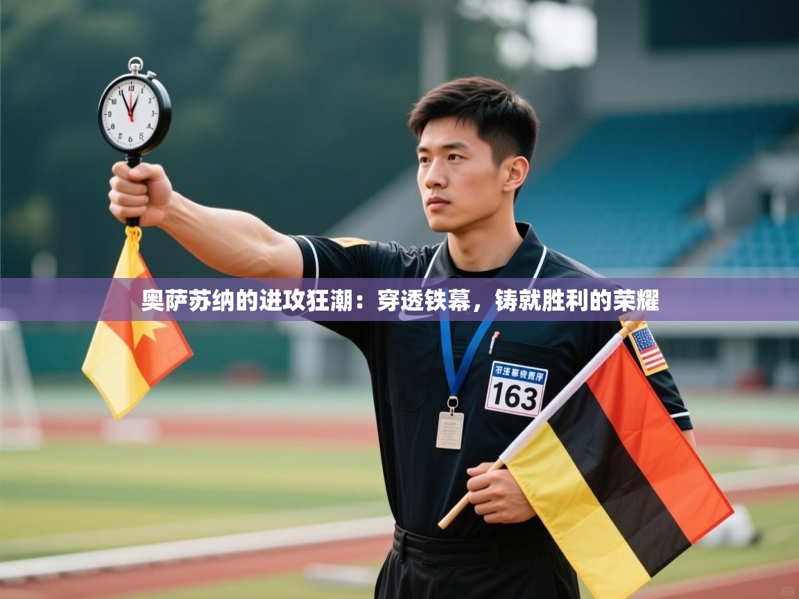 奥萨苏纳的进攻狂潮：穿透铁幕，铸就胜利的荣耀  第2张