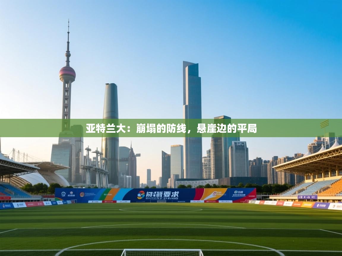 亚特兰大：崩塌的防线，悬崖边的平局  第2张