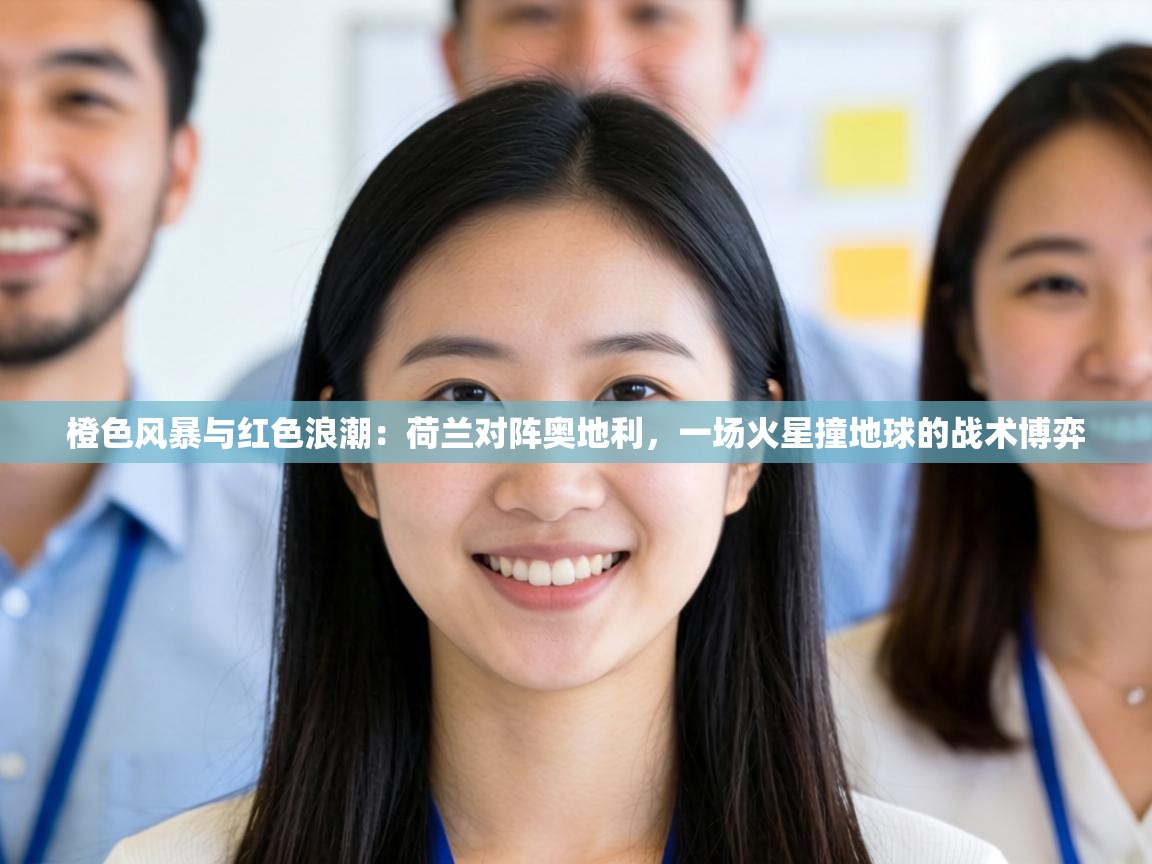 橙色风暴与红色浪潮:荷兰对阵奥地利,一场火星撞地球的战术博弈 第2张
